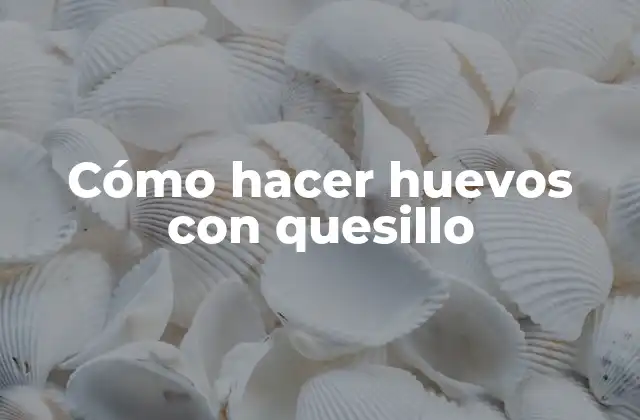 Cómo Hacer Huevos con Quesillo