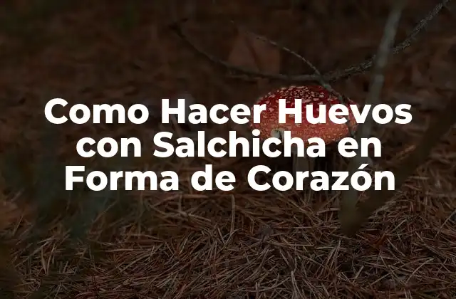 Como Hacer Huevos con Salchicha en Forma de Corazón