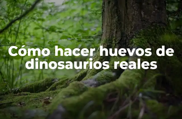 Cómo hacer huevos de dinosaurios reales
