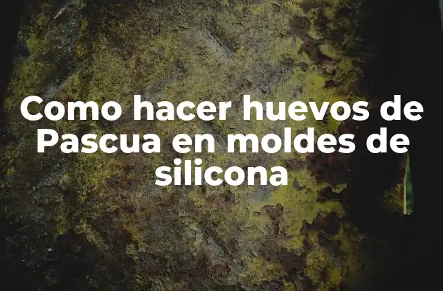 Como Hacer Huevos de Pascua en Moldes de Silicona
