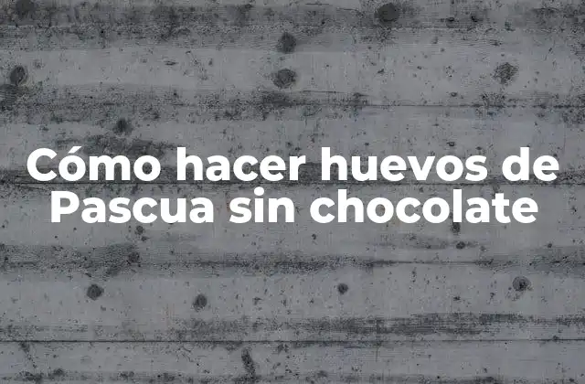 Cómo Hacer Huevos de Pascua sin Chocolate