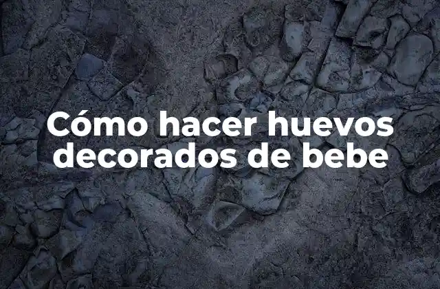 Cómo Hacer Huevos Decorados de Bebe