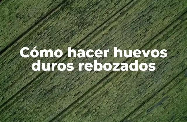 Cómo Hacer Huevos Duros Rebozados