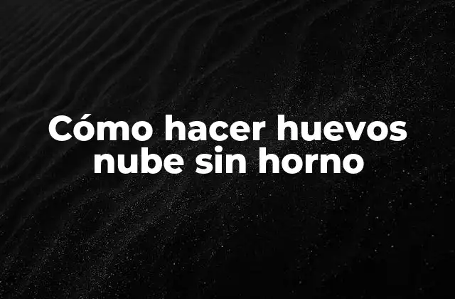 Cómo Hacer Huevos Nube sin Horno