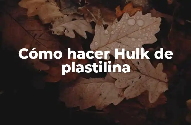 ¿Qué es un Hulk de plastilina?