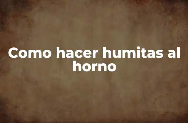 Como Hacer Humitas Al Horno