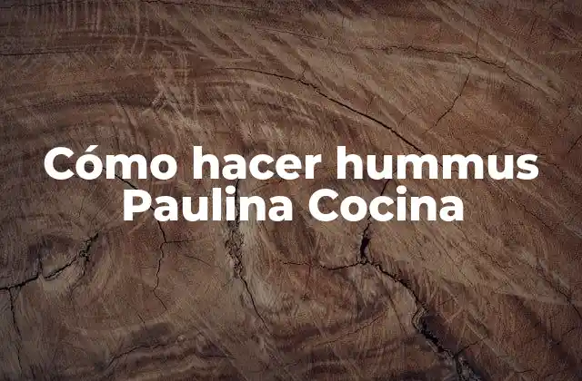 Cómo Hacer Hummus Paulina Cocina