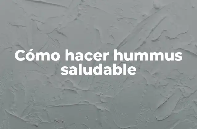 Cómo Hacer Hummus Saludable