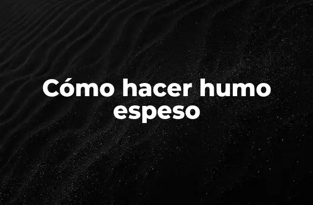 Cómo Hacer Humo Espeso