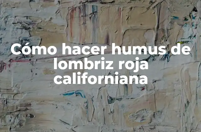 Cómo Hacer Humus de Lombriz Roja Californiana