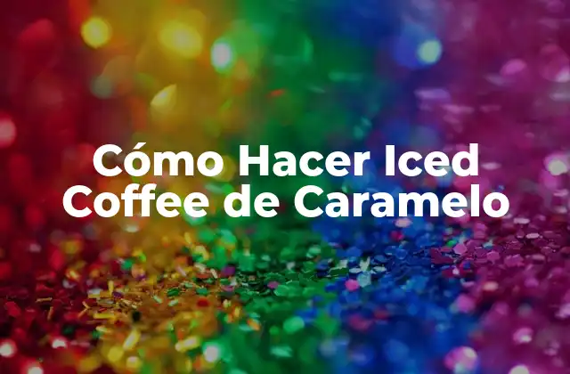 Cómo Hacer Iced Coffee de Caramelo