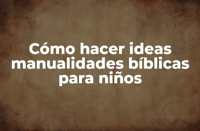 Cómo Hacer Ideas Manualidades Bíblicas para Niños