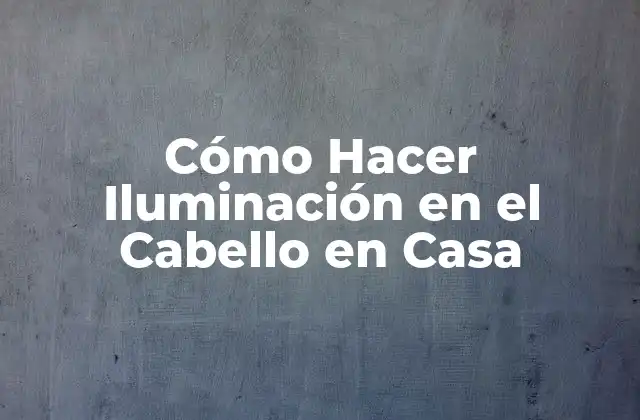 Cómo Hacer Iluminación en el Cabello en Casa