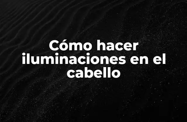 Cómo Hacer Iluminaciones en el Cabello