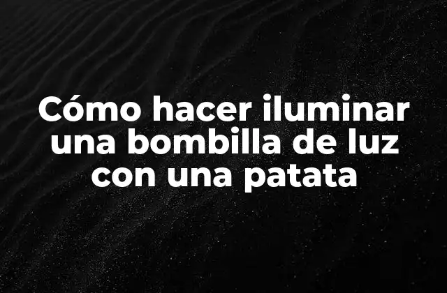 Cómo Hacer Iluminar una Bombilla de Luz con una Patata