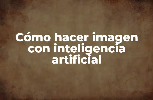 Cómo Hacer Imagen con Inteligencia Artificial
