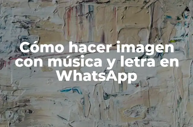 Cómo Hacer Imagen con Música y Letra en Whatsapp