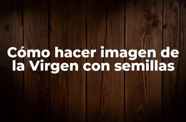 Cómo Hacer Imagen de la Virgen con Semillas