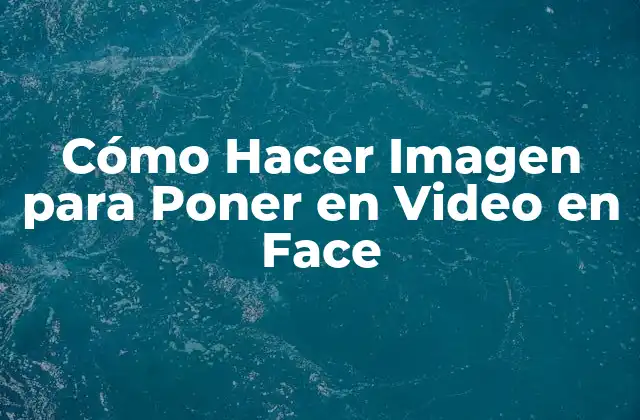 Cómo Hacer Imagen para Poner en Video en Face