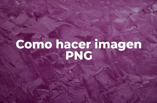 Como Hacer Imagen Png 2 ¿Qué es una imagen PNG?