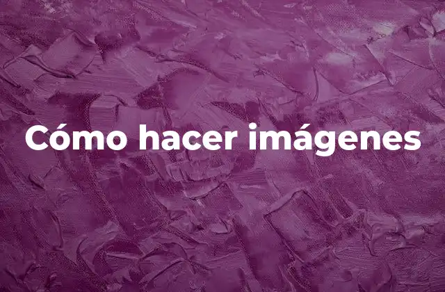 Cómo Hacer Imágenes 16 Cómo hacer imágenes