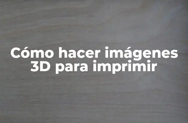 Cómo Hacer Imágenes 3d para Imprimir