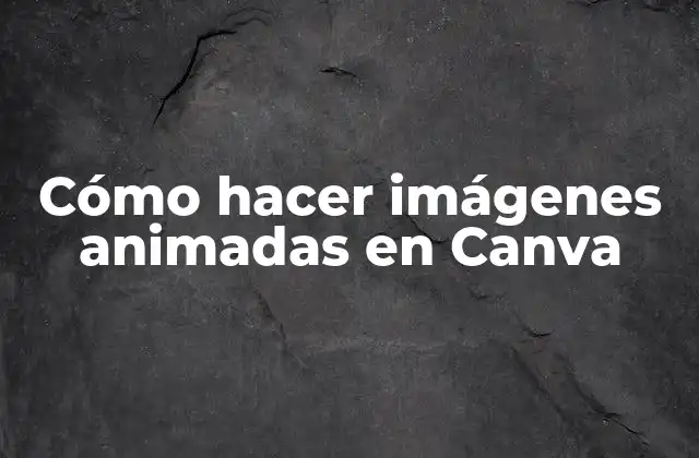 Cómo Hacer Imágenes Animadas en Canva 2 ¿Qué son las imágenes animadas en Canva?