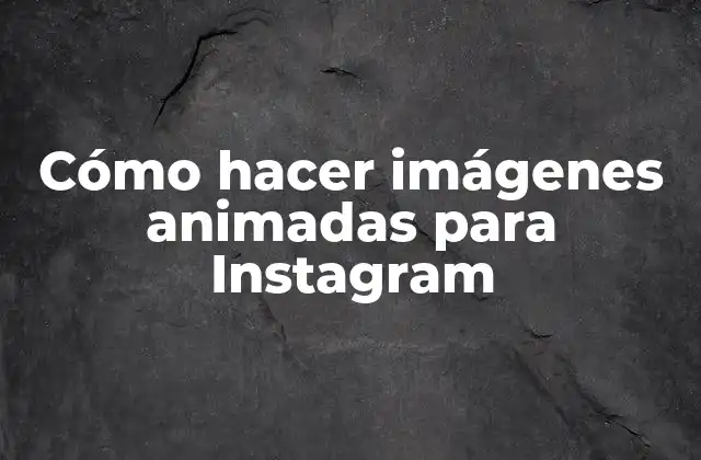 Cómo Hacer Imágenes Animadas para Instagram 2 ¿Qué son las imágenes animadas para Instagram?