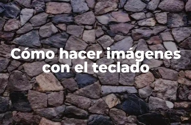 Cómo Hacer Imágenes con el Teclado