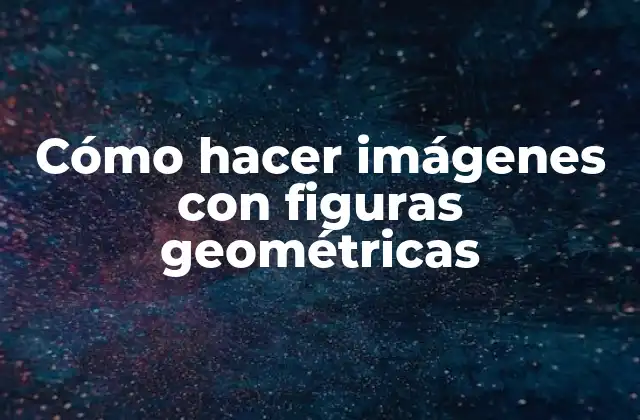 Cómo Hacer Imágenes con Figuras Geométricas