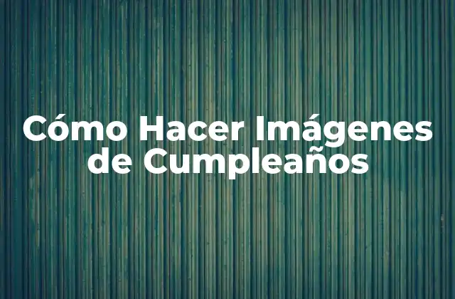 Cómo Hacer Imágenes de Cumpleaños