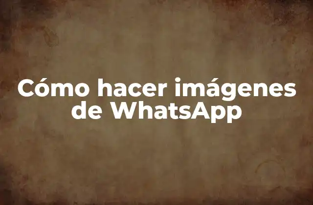 Cómo Hacer Imágenes de Whatsapp
