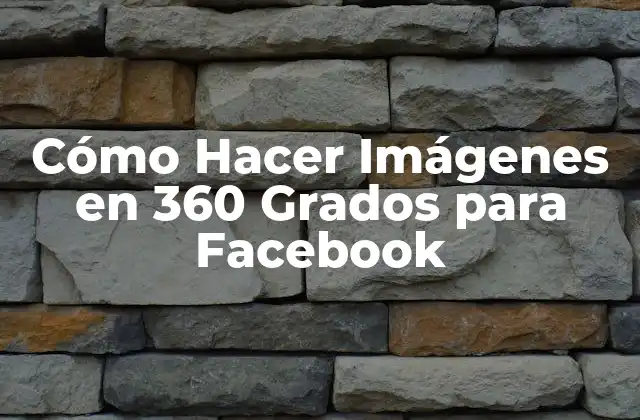 Cómo Hacer Imágenes en 360 Grados para Facebook
