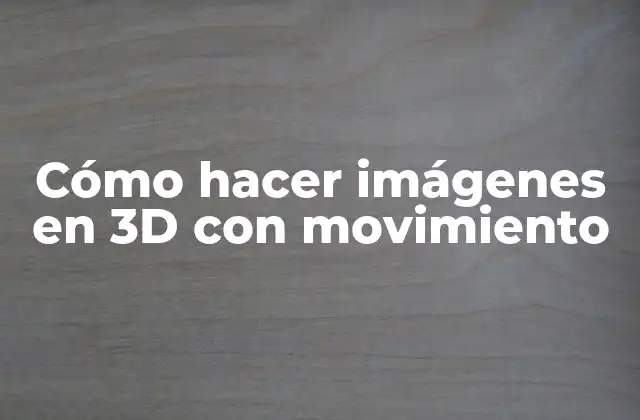 Cómo Hacer Imágenes en 3d con Movimiento