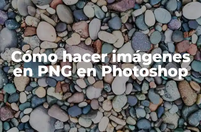Cómo Hacer Imágenes en Png en Photoshop