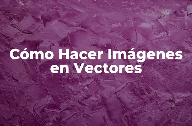 Cómo Hacer Imágenes en Vectores