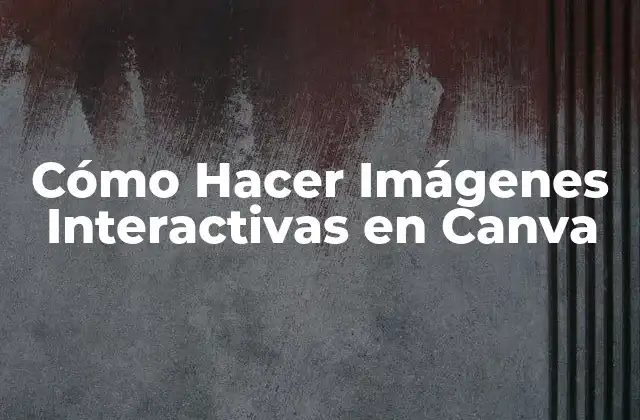 ¿Qué son las Imágenes Interactivas en Canva?