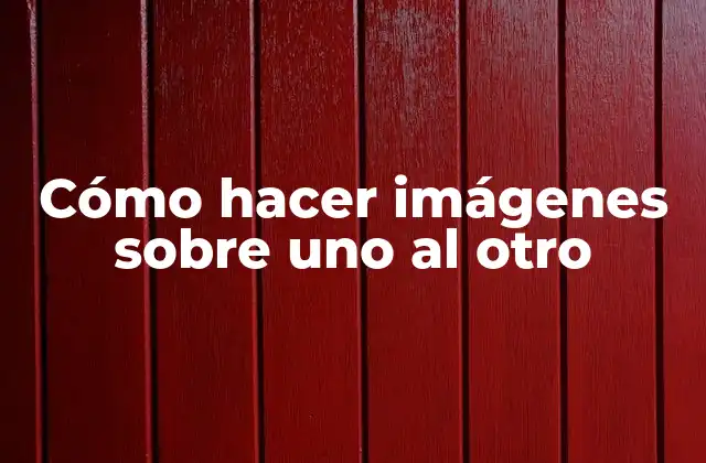 Cómo Hacer Imágenes sobre Uno Al Otro
