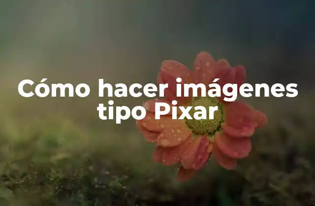 Cómo Hacer Imágenes Tipo Pixar