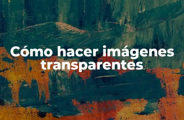 Cómo Hacer Imágenes Transparentes