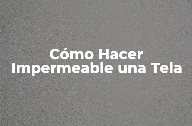 Cómo Hacer Impermeable una Tela
