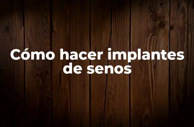 Cómo Hacer Implantes de Senos 2 Qué son los implantes de senos y para qué sirven