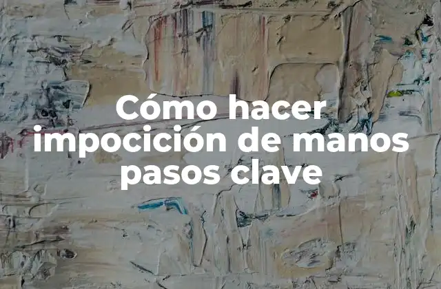 Cómo Hacer Impocición de Manos Pasos Clave