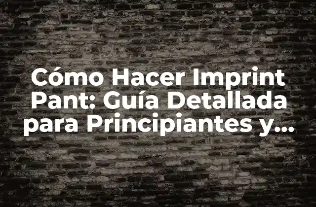 Cómo Hacer Imprint Pant: Guía Detallada para Principiantes y Profesionales