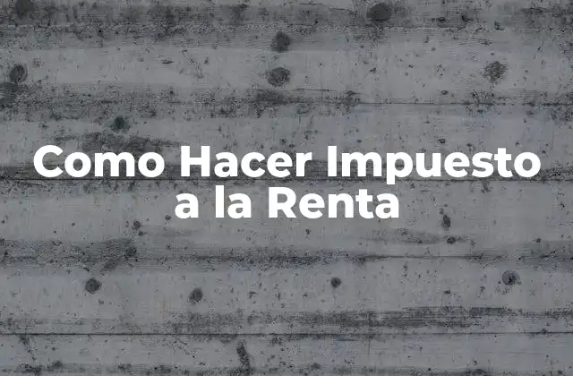 Como Hacer Impuesto a la Renta