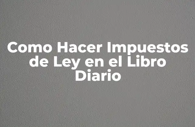 Como Hacer Impuestos de Ley en el Libro Diario