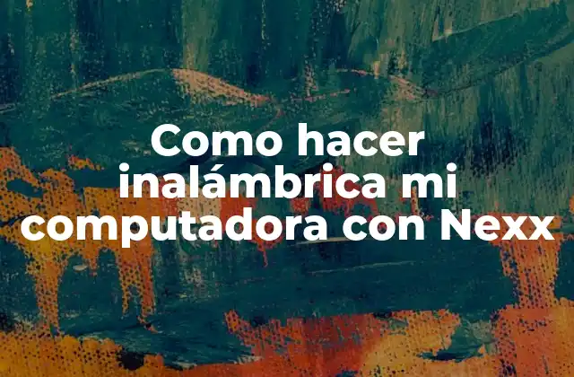 Como Hacer Inalámbrica Mi Computadora con Nexx
