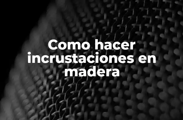 Como Hacer Incrustaciones en Madera 2 Qué son las incrustaciones en madera y para qué sirven