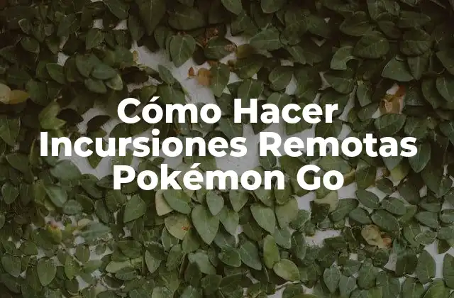 ¿Qué son las Incursiones Remotas en Pokémon Go?