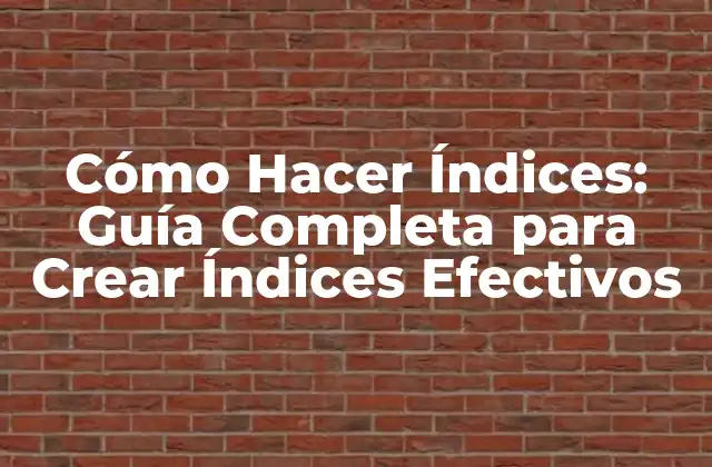 Cómo Hacer Índices: Guía Completa para Crear Índices Efectivos